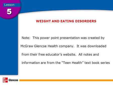 WEIGHT AND EATING DISORDERS Note: This power point presentation was created by McGraw Glencoe Health company. It was downloaded from their free educator’s.