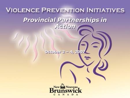 Provincial Partnerships in Action October 2 – 4, 2007.