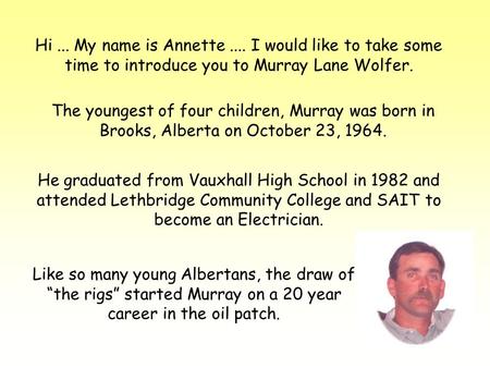 Hi ... My name is Annette .... I would like to take some time to introduce you to Murray Lane Wolfer. The youngest of four children, Murray was born in.