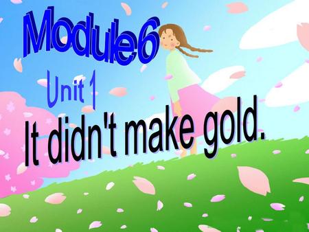 Module 6 Unit 1 It didn't make gold..