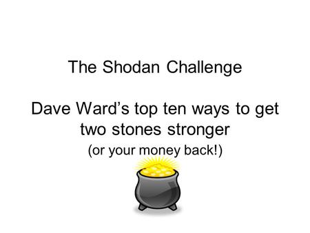 The Shodan Challenge Dave Ward’s top ten ways to get two stones stronger (or your money back!)