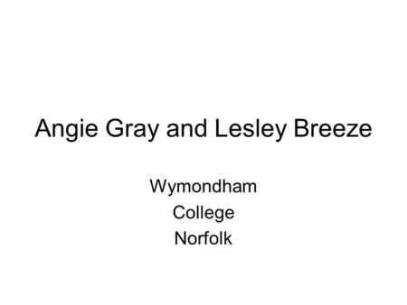 Angie Gray and Lesley Breeze Wymondham College Norfolk.