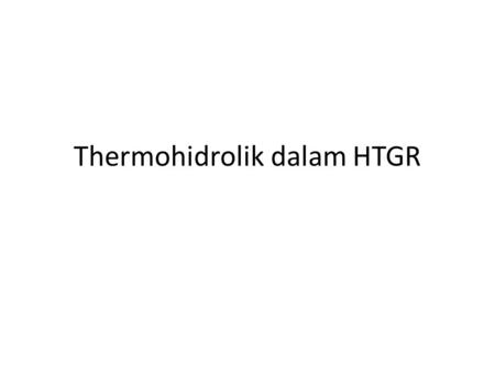 Thermohidrolik dalam HTGR. Governing Equation Hukum kekekalan masa Hukum kekekalan momentum (quasi static) Hukum kekekalan energi (quasi static) Hukum.