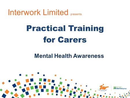 Interwork Limited presents Practical Training for Carers Mental Health Awareness.