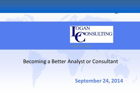 Trusted Business Advisor September 24, 2014 Becoming a Better Analyst or Consultant.