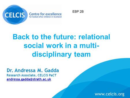 Dr. Andressa M. Gadda Research Associate, CELCIS PaCT  Back to the future: relational social work in a multi-