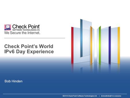 ©2010 Check Point Software Technologies Ltd. | [Unrestricted] For everyone Check Point’s World IPv6 Day Experience Bob Hinden.