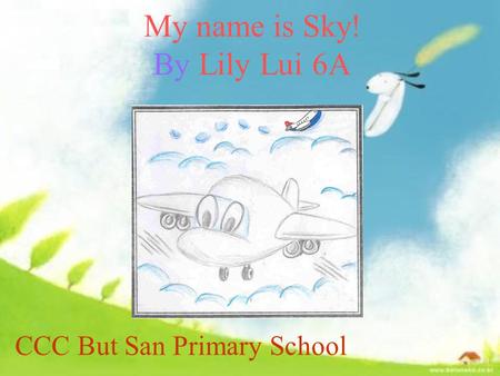 My name is Sky! By Lily Lui 6A CCC But San Primary School.