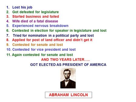 1. Lost his job 2. Got defeated for legislature 3. Started business and failed 4. Wife died of a fatal disease 5. Experienced nervous breakdown 6.Contested.