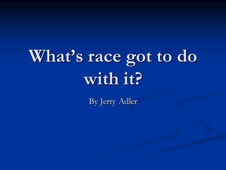 What’s race got to do with it? By Jerry Adler. Overview Q: Are there biological differences between racial groups or is race a social construction? Q: