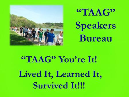 “TAAG” You’re It! Lived It, Learned It, Survived It!!! “TAAG” Speakers Bureau.