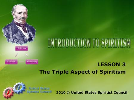 LESSON 3 The Triple Aspect of Spiritism 2010 © United States Spiritist Council.