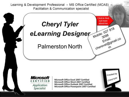 Click to find out more about me Cheryl Tyler eLearning Designer Palmerston North Learning & Development Professional - MS Office Certified (MCAS) - Facilitation.