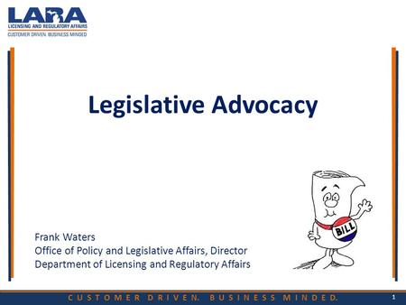 C U S T O M E R D R I V E N. B U S I N E S S M I N D E D. Legislative Advocacy 1 Frank Waters Office of Policy and Legislative Affairs, Director Department.