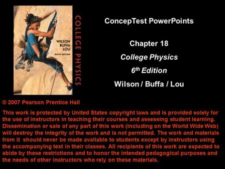 © 2007 Pearson Prentice Hall This work is protected by United States copyright laws and is provided solely for the use of instructors in teaching their.