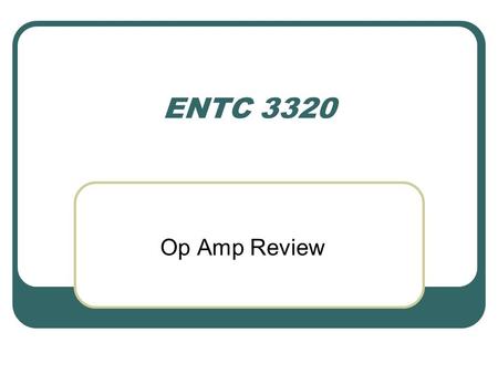 ENTC 3320 Op Amp Review.