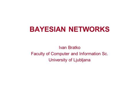 BAYESIAN NETWORKS Ivan Bratko Faculty of Computer and Information Sc. University of Ljubljana.