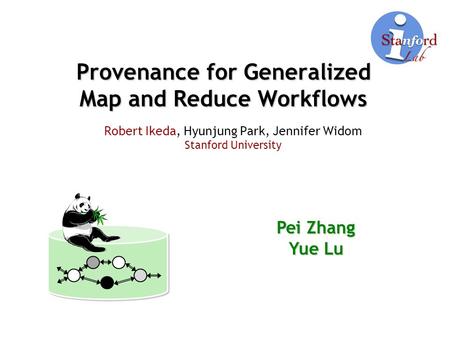 Provenance for Generalized Map and Reduce Workflows Robert Ikeda, Hyunjung Park, Jennifer Widom Stanford University Pei Zhang Yue Lu.