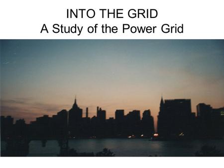 INTO THE GRID A Study of the Power Grid