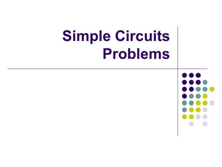 Simple Circuits Problems. Resistors in Series R eq = R 1 + R 2 + R 3 … Equivalent resistance equals the total of individual resistances in series. I =