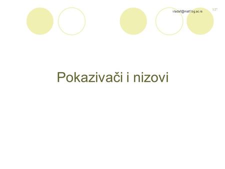 1/27 Pokazivači i nizovi. 2/27 5.1 Pokazivači i adrese unarni operatori: & (adresa) * (posredni pristup) p =