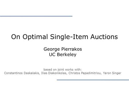 On Optimal Single-Item Auctions George Pierrakos UC Berkeley based on joint works with: Constantinos Daskalakis, Ilias Diakonikolas, Christos Papadimitriou,