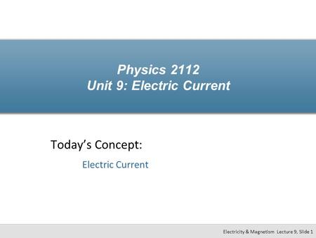 Physics 2112 Unit 9: Electric Current