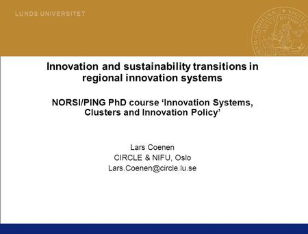 1 L U N D S U N I V E R S I T E T Innovation and sustainability transitions in regional innovation systems NORSI/PING PhD course ‘Innovation Systems, Clusters.