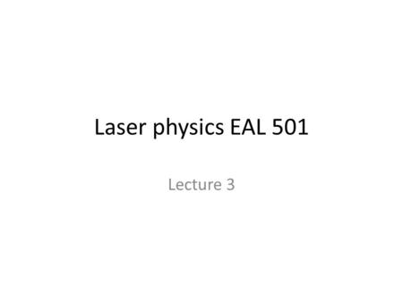 Laser physics EAL 501 Lecture 3. Energy units 1 eV= 1.6x10 -19 (C) x 1 V= 1.6x10 -19 J E =hc/ λ 1/λ=E/hc=1J/(6.6x10 -34 x10 8 x100) 1 cm -1 =1.5 x10 -23.