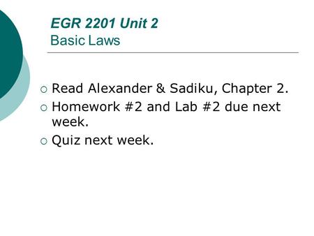 EGR 2201 Unit 2 Basic Laws  Read Alexander & Sadiku, Chapter 2.  Homework #2 and Lab #2 due next week.  Quiz next week.