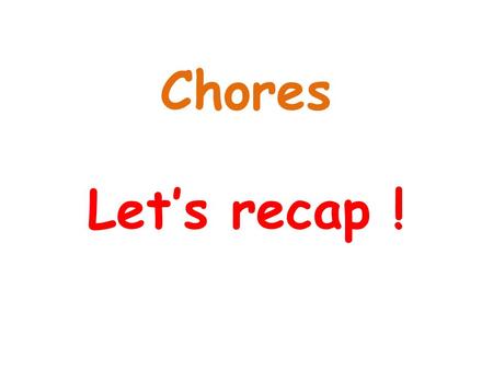 Let’s recap ! Chores. Faire la poussière To dust.