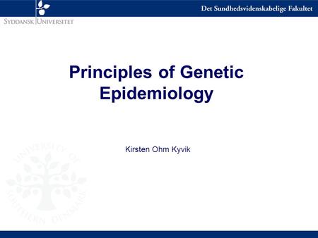 Principles of Genetic Epidemiology Kirsten Ohm Kyvik.