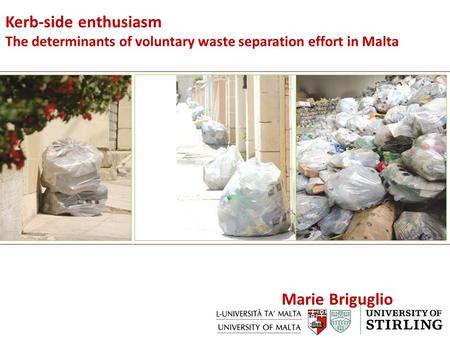 Marie Briguglio Kerb-side enthusiasm The determinants of voluntary waste separation effort in Malta.