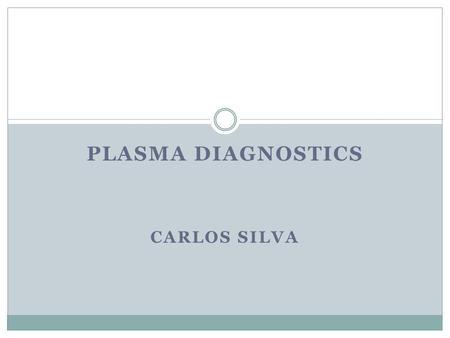 PLASMA DIAGNOSTICS Carlos Silva