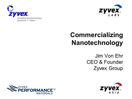 Commercializing Nanotechnology Jim Von Ehr CEO & Founder Zyvex Group.