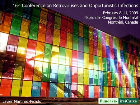 16 th Conference on Retroviruses and Opportunistic Infections February 8-11, 2009 Palais des Congrès de Montréal Montréal, Canada Javier Martinez-Picado.