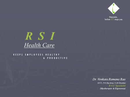 Dr. Venkata Ramana Rao B.P.T., P.G Dip.(Acu), C.I.E (Sweden) R S I Specialist (Myotherapist & Ergonomist) Stop pain, before I T stops you K E E P S E M.