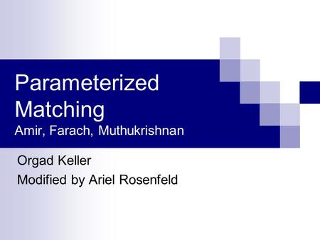 Parameterized Matching Amir, Farach, Muthukrishnan Orgad Keller Modified by Ariel Rosenfeld.