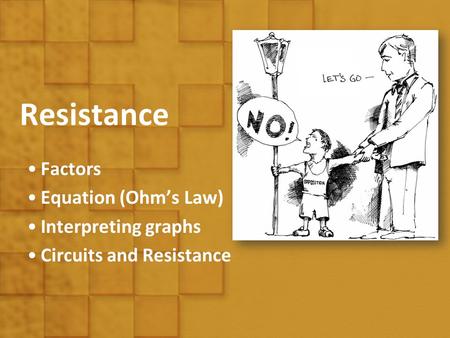 Resistance Factors Equation (Ohm’s Law) Interpreting graphs Circuits and Resistance.