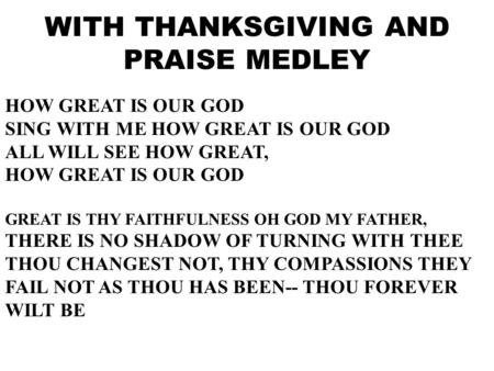 HOW GREAT IS OUR GOD SING WITH ME HOW GREAT IS OUR GOD ALL WILL SEE HOW GREAT, HOW GREAT IS OUR GOD GREAT IS THY FAITHFULNESS OH GOD MY FATHER, THERE IS.