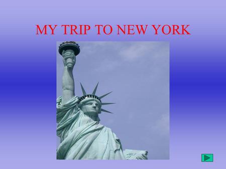 MY TRIP TO NEW YORK. DAY 1 Arrival in New York at 13:00. That day we’ll have jet lag. The Big Apple is six hours behind Spain. We plan to have a walk.