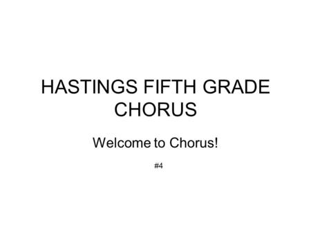 HASTINGS FIFTH GRADE CHORUS Welcome to Chorus! #4.