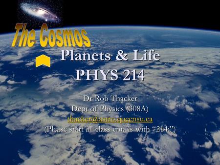 Planets & Life PHYS 214 Dr Rob Thacker Dept of Physics (308A) (Please start all class  s with “214:”)