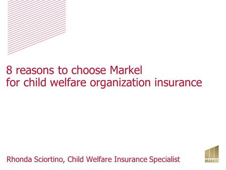 8 reasons to choose Markel for child welfare organization insurance Rhonda Sciortino, Child Welfare Insurance Specialist.