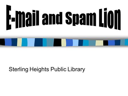 Sterling Heights Public Library Agenda n We’ll learn how to “clean up” the computers n We’ll review how SLC’s mail system works n We’ll review SpamLion.