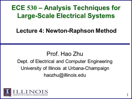 ECE 530 – Analysis Techniques for Large-Scale Electrical Systems Prof. Hao Zhu Dept. of Electrical and Computer Engineering University of Illinois at Urbana-Champaign.