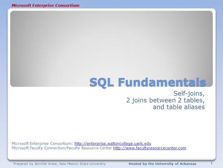 Prepared by Jennifer Kreie, New Mexico State UniversityHosted by the University of Arkansas Microsoft Enterprise Consortium SQL Fundamentals Self-joins,