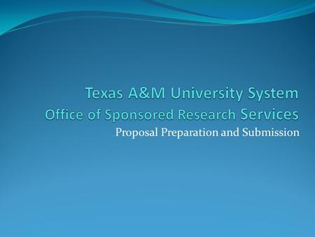 Proposal Preparation and Submission. We will: Prepare budgets according to: Federal/sponsor regulations TAMUS policies Coordinate subcontract and collaborative.