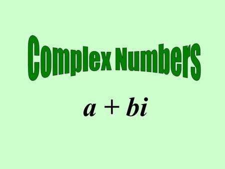 A + bi. When we take the square root of both sides of an equation or use the quadratic formula, sometimes we get a negative under the square root. Because.