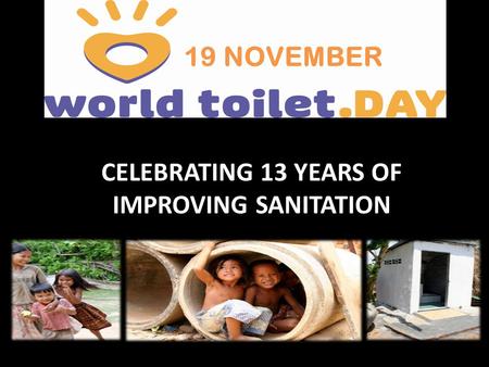 CELEBRATING 13 YEARS OF IMPROVING SANITATION 19 NOVEMBER.